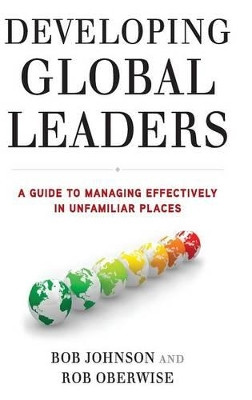 Developing Global Leaders: A Guide to Managing Effectively in Unfamiliar Places by Rob Oberwise 9780230337510