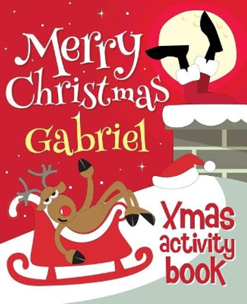 Merry Christmas Gabriel - Xmas Activity Book: (Personalized Children's Activity Book) by Xmasst 9781981678990