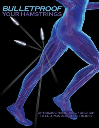 Bulletproof Your Hamstrings: Optimizing Hamstring Function to End Pain and Resist Injury by Jim Johnson 9781642376494