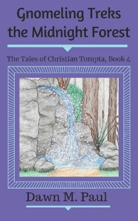 Gnomeling Treks the Midnight Forest: The Tales of Christian Tompta, Book 4 by Dawn M Paul 9781946813107