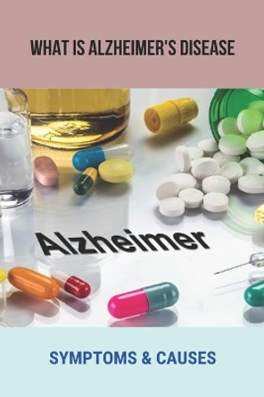 What Is Alzheimer's Disease: Symptoms & Causes: Alzheimer'S History by Serita Duenwald 9798749465563