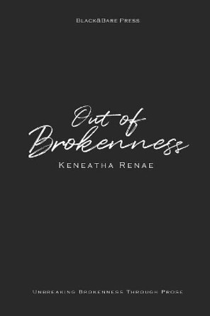 Out of Brokenness: Unbreaking Brokenness Through Prose by Keneatha Renae 9798587417533