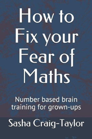 How to Fix Your Fear of Maths: Number-based brain training for grown-ups by Mike Craig 9798572739800