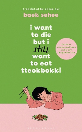 I Want to Die but I Still Want to Eat Tteokbokki: further conversations with my psychiatrist. Sequel to the Sunday Times and International bestselling Korean therapy memoir by Baek Sehee 9781526663658