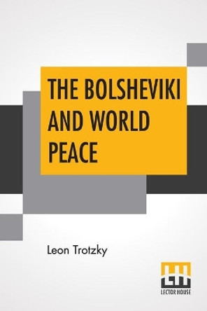 The Bolsheviki And World Peace: Introduction By Lincoln Steffens by Leon Trotzky 9789354208829