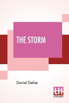 The Storm: Or, A Collection Of The Most Remarkable Casualties And Disasters Which Happen'D In The Late Dreadful Tempest, Both By Sea And Land. by Daniel Defoe 9789389614718