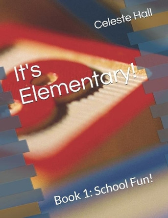 It's Elementary!: Book 1: School Fun! by Celeste Hall 9798558456059