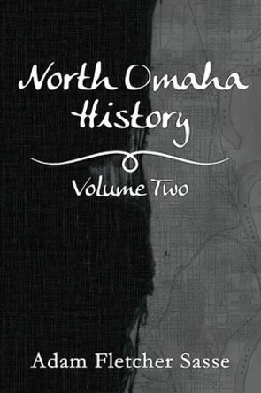 North Omaha History: Volume Two by Adam Fletcher Sasse 9781539578635