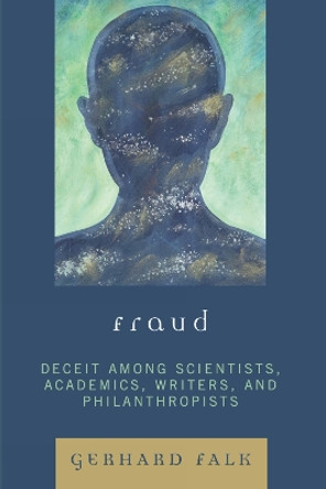 Fraud: Deceit Among Scientists, Academics, Writers, and Philanthropists by Gerhard Falk 9780761838586