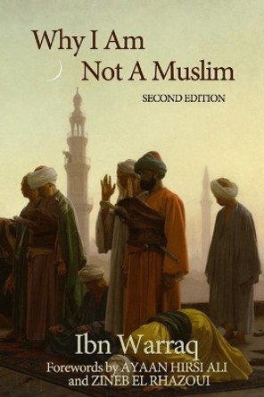 Why I Am Not A Muslim by Ibn Warraq 9781949123067