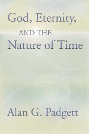 God, Eternity and the Nature of Time by Alan Padgett 9781579104627