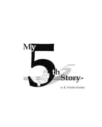 My &quot;5th&quot; Story by R Martin Pardue 9781499297140