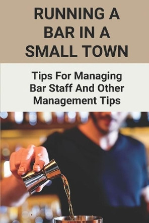 Running A Bar In A Small Town: Tips For Managing Bar Staff And Other Management Tips: Pubs To Become Working Hubs by Gaylene Tramonti 9798503912098