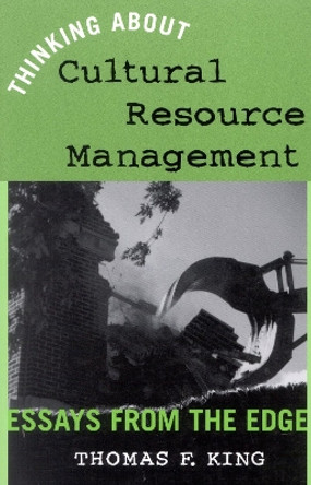 Thinking About Cultural Resource Management: Essays from the Edge by Thomas F. King 9780759102149