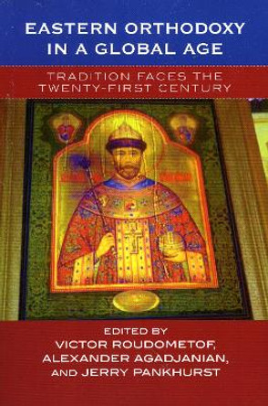 Eastern Orthodoxy in a Global Age: Tradition Faces the 21st Century by Victor Roudometof 9780759105379