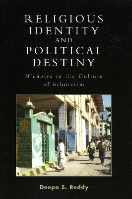 Religious Identity and Political Destiny: 'Hindutva' in the Culture of Ethnicism by Deepa S. Reddy 9780759106864
