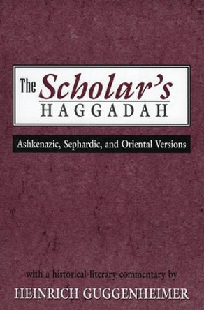 The Scholar's Haggadah: Ashkenazic, Sephardic, and Oriental Versions by Heinrich W. Guggenheimer 9780765760401