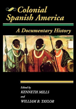 Colonial Spanish America: A Documentary History by William B. Taylor 9780842025737