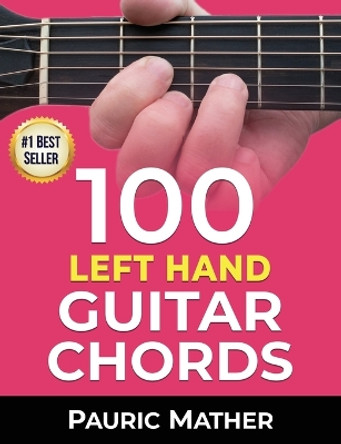100 Left Hand Guitar Chords: For Beginners & Improvers by Pauric Mather 9798700321303