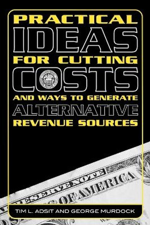 Practical Ideas for Cutting Costs and Ways to Generate Alternative Revenue Sources by Tim L. Adsit 9781578862658