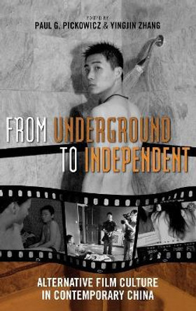 From Underground to Independent: Alternative Film Culture in Contemporary China by Paul G. Pickowicz 9780742554375