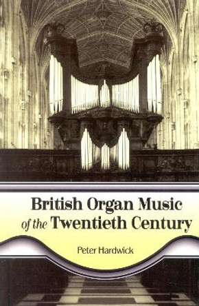 British Organ Music of the Twentieth Century by Peter Hardwick 9780810844483