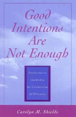 Good Intentions are not Enough: Transformative Leadership for Communities of Difference by Carolyn M. Shields 9780810845145