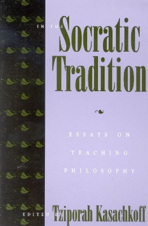 In the Socratic Tradition: Essays on Teaching Philosophy by Tziporah Kasachkoff 9780847684793