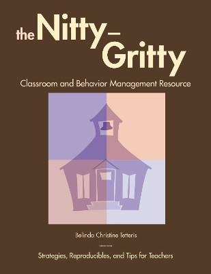 The Nitty-Gritty Classroom and Behavior Management Resource: Strategies, Reproducibles, and Tips for Teachers by Belinda Christine Tetteris 9781578864973