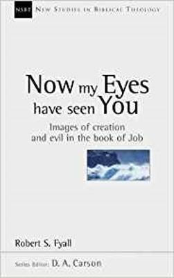 Now My Eyes Have Seen You: Images of Creation and Evil in the Book of Job by Robert Fyall