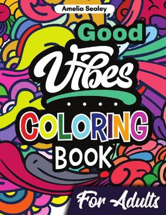 Good Vibes Coloring Book for Adults: Positive Coloring Book, Uplifting Adult Coloring Books for Relaxation and Stress Relief by Amelia Sealey 9787262817102