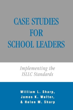 Case Studies for School Leaders: Implementing the ISLLC Standards by William Sharp 9781566766081