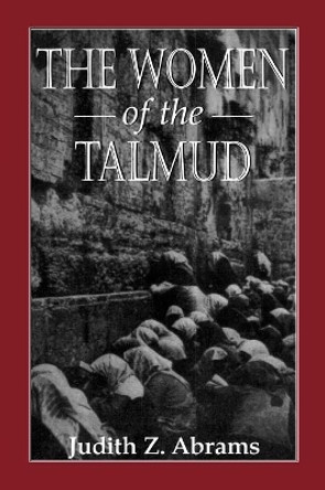 The Women of the Talmud by Judith Z. Abrams 9781568212838