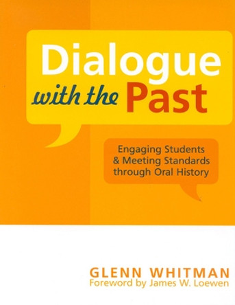 Dialogue with the Past: Engaging Students and Meeting Standards through Oral History by Glenn Whitman 9780759106482