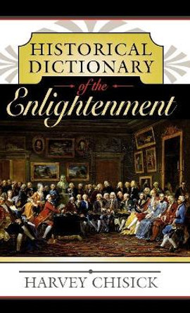 Historical Dictionary of the Enlightenment by Harvey Chisick 9780810850972