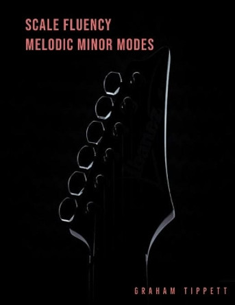 Scale Fluency: Melodic Minor Modes by Graham Tippett 9798671746419