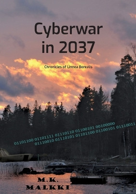 Cyberwar in 2037: Chronicles of Linnea Borealis by M K Malkki 9789528067931