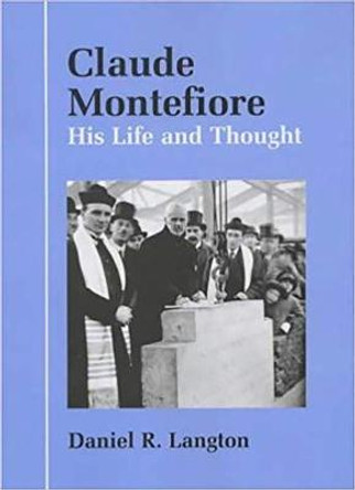 Claude Montefiore: His Life and Thought by Daniel R. Langton