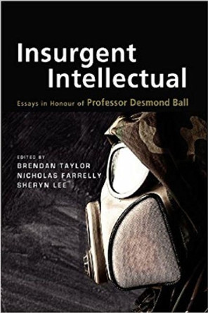 Insurgent Intellectual: Essays in Honour of Professor Desmond Ball by Brendan Taylor 9789814414623