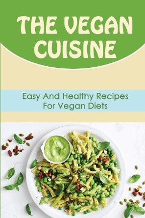 The Vegan Cuisine: Easy And Healthy Recipes For Vegan Diets by Louise Mentgen 9798418123923