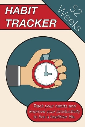 Habit Tracker: Track Your Habits And Improve Your Productivity To Live A Healthier Lifestyle by Alexander Veich 9798605167570