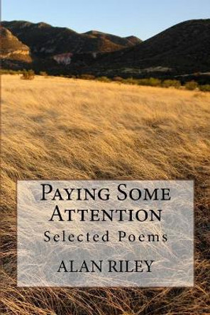 Paying Some Attention: Selected Poems by Alan Riley 9781723305795