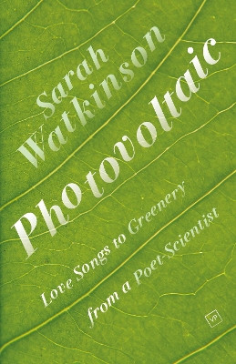 Photovoltaic: Love Songs to Greenery from a Poet-Scientist by Sarah Watkinson 9781915606235
