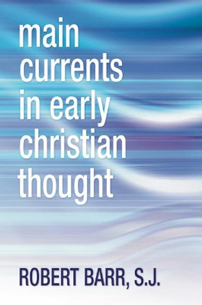 Main Currents in Early Christian Thought by Robert R Barr 9781592449323