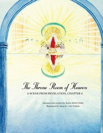 The Throne Room of Heaven: A Scene From Revelation, Chapter 4 by Anna K Cole Volden 9781936665204