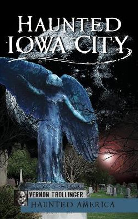 Haunted Iowa City by Vernon Trollinger 9781540230300