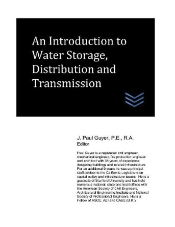 An Introduction to Water Storage, Distribution and Transmission by J Paul Guyer 9781980229544