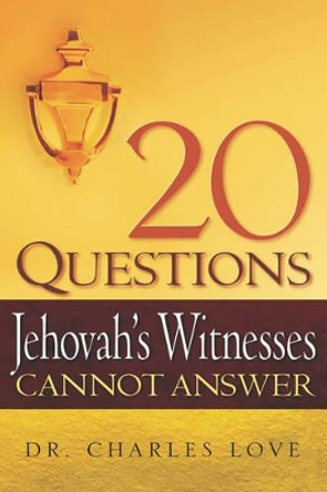 20 Questions Jehovah's Witnesses Cannot Answer by Charles Love 9781597815086