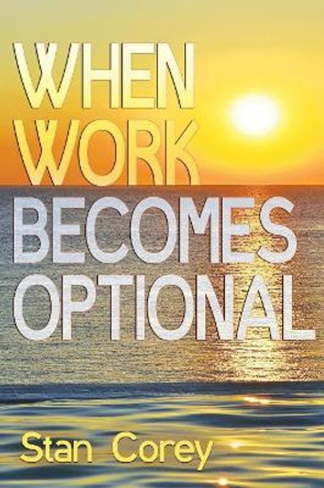 When Work Becomes Optional by Stan Corey 9780692147528