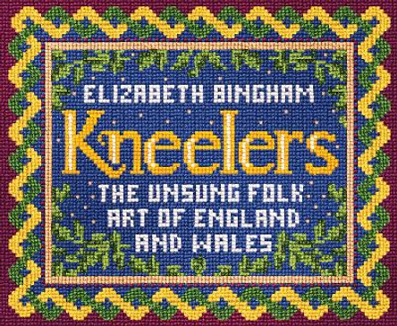 Kneelers: The Unsung Folk Art of England and Wales by Elizabeth Bingham